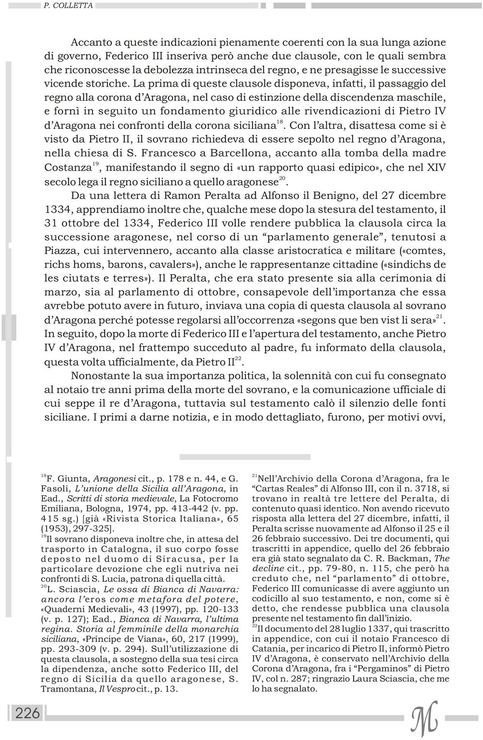 La prima di queste clausole disponeva, infatti, il passaggio del regno alla corona d Aragona, nel caso di estinzione della discendenza maschile, e fornì in seguito un fondamento giuridico alle