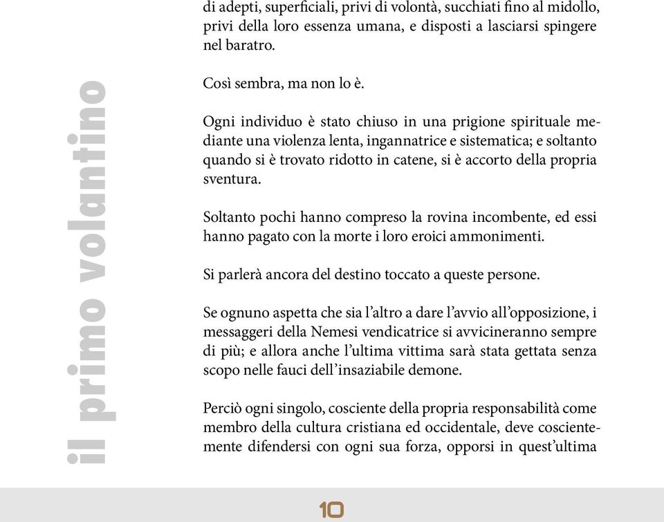 Soltanto pochi hanno compreso la rovina incombente, ed essi hanno pagato con la morte i loro eroici ammonimenti. Si parlerà ancora del destino toccato a queste persone.