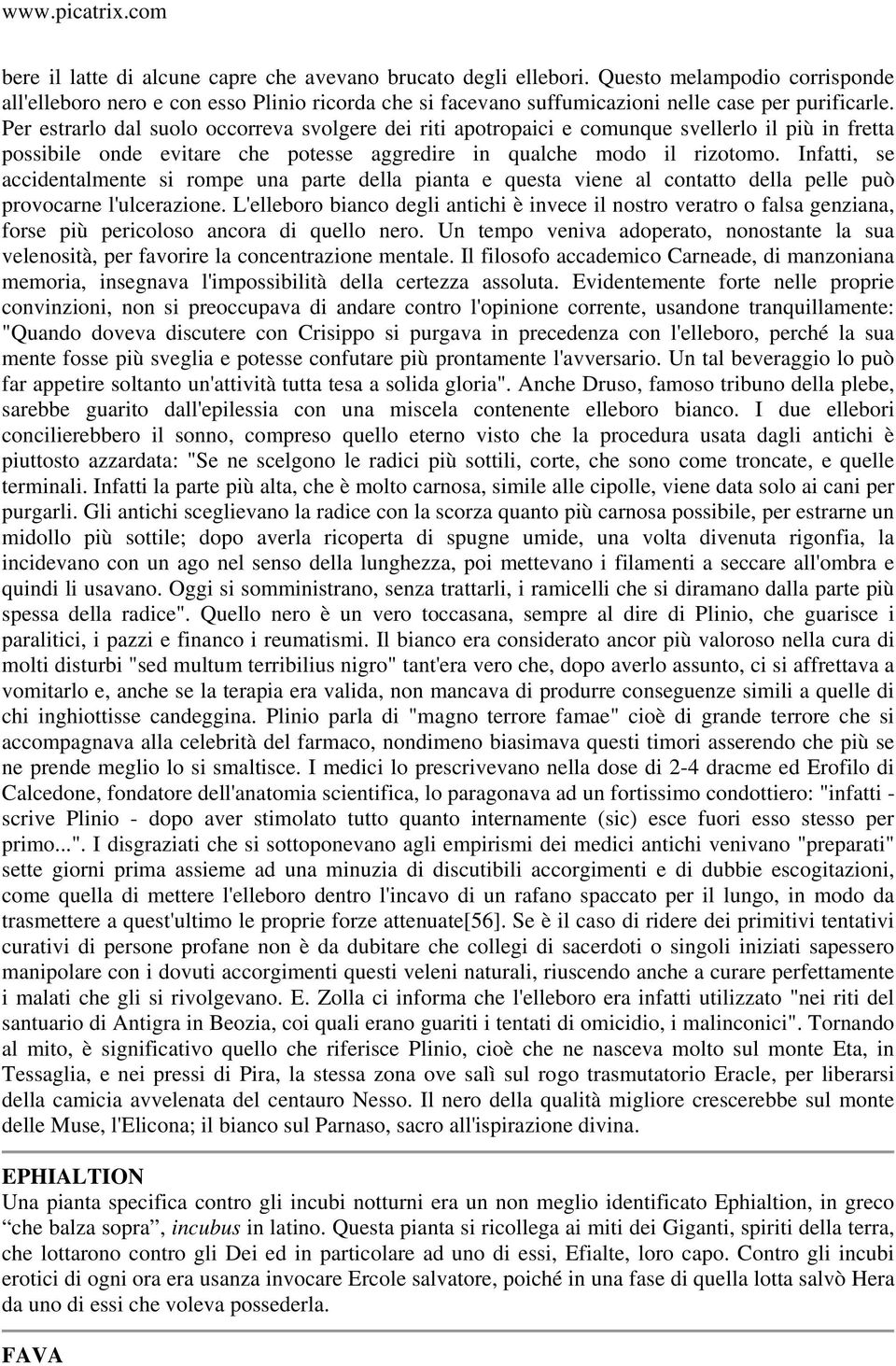 Infatti, se accidentalmente si rompe una parte della pianta e questa viene al contatto della pelle può provocarne l'ulcerazione.