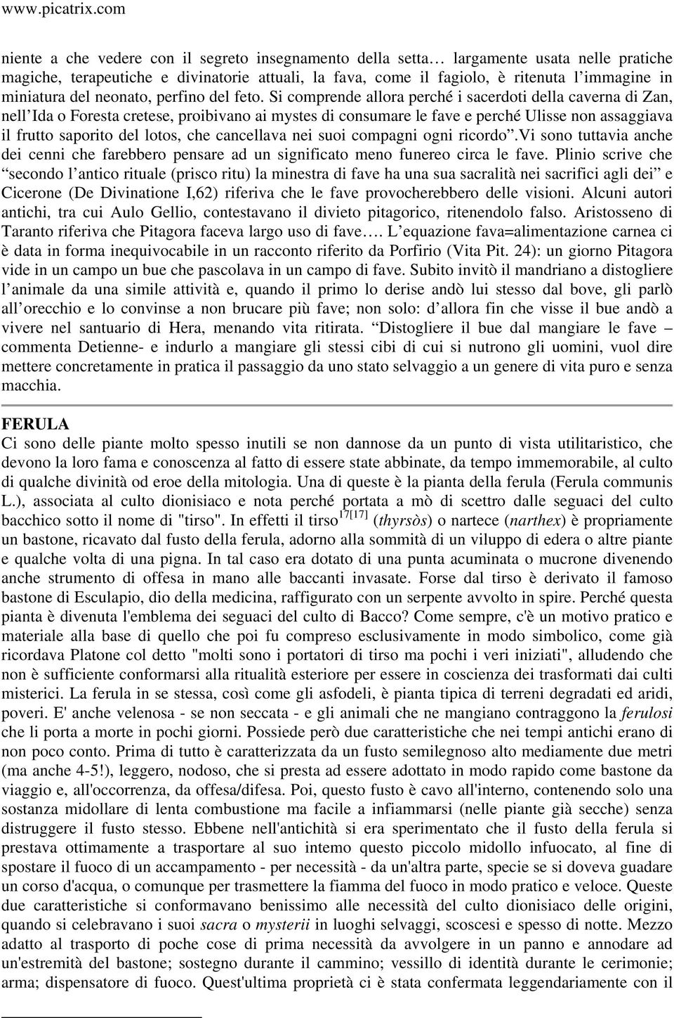 Si comprende allora perché i sacerdoti della caverna di Zan, nell Ida o Foresta cretese, proibivano ai mystes di consumare le fave e perché Ulisse non assaggiava il frutto saporito del lotos, che