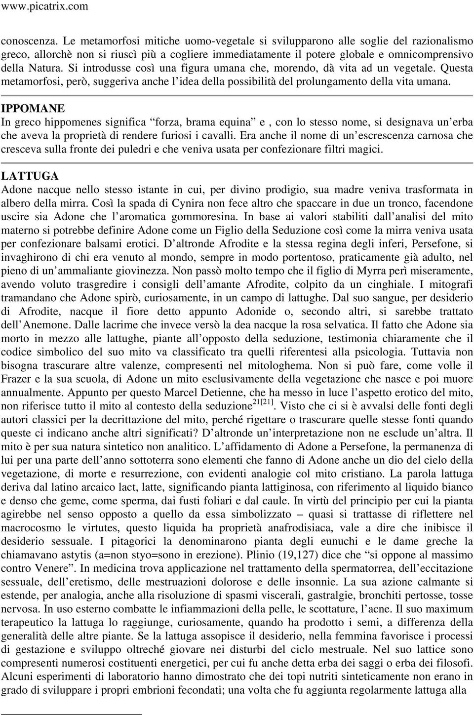 Si introdusse così una figura umana che, morendo, dà vita ad un vegetale. Questa metamorfosi, però, suggeriva anche l idea della possibilità del prolungamento della vita umana.