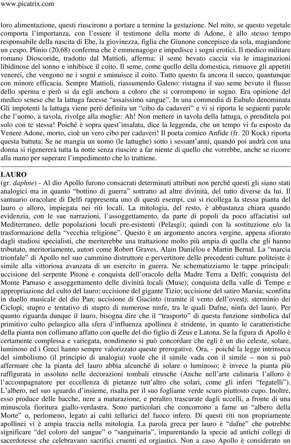 da sola, magiandone un cespo. Plinio (20,68) conferma che è emmenagogo e impedisce i sogni erotici.