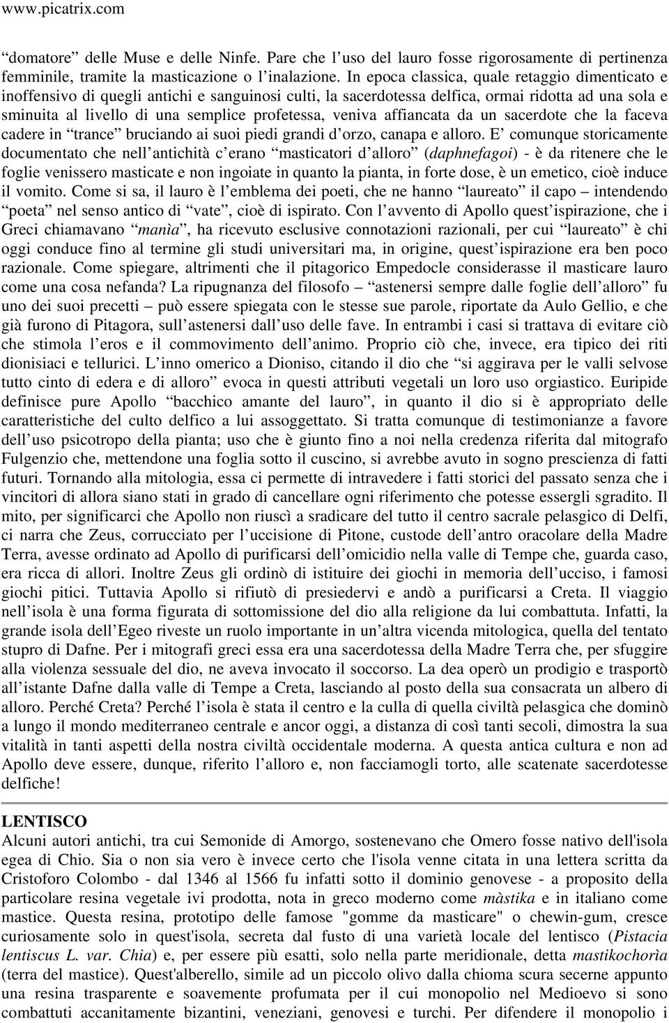 veniva affiancata da un sacerdote che la faceva cadere in trance bruciando ai suoi piedi grandi d orzo, canapa e alloro.