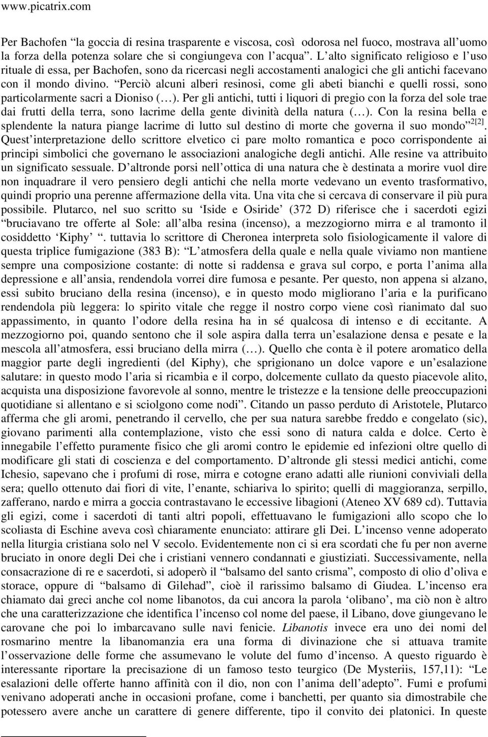 Perciò alcuni alberi resinosi, come gli abeti bianchi e quelli rossi, sono particolarmente sacri a Dioniso ( ).