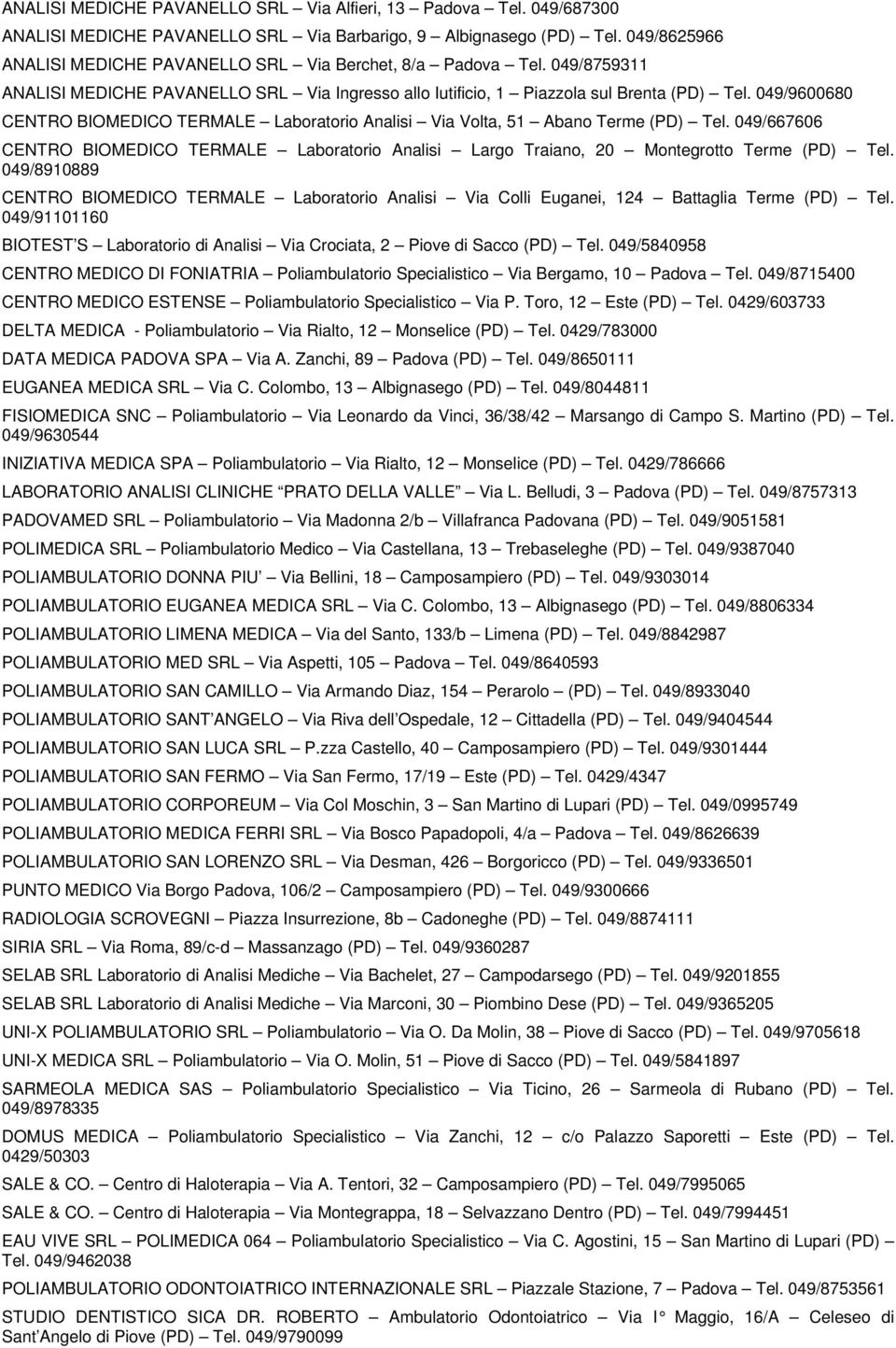 049/9600680 CENTRO BIOMEDICO TERMALE Laboratorio Analisi Via Volta, 51 Abano Terme (PD) Tel. 049/667606 CENTRO BIOMEDICO TERMALE Laboratorio Analisi Largo Traiano, 20 Montegrotto Terme (PD) Tel.