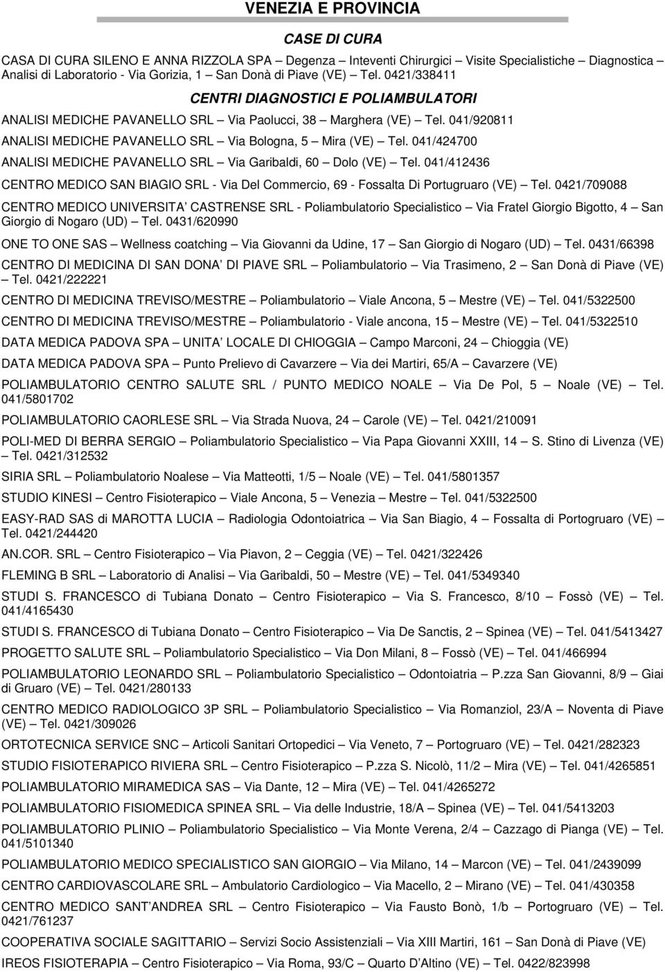 041/424700 ANALISI MEDICHE PAVANELLO SRL Via Garibaldi, 60 Dolo (VE) Tel. 041/412436 CENTRO MEDICO SAN BIAGIO SRL - Via Del Commercio, 69 - Fossalta Di Portugruaro (VE) Tel.