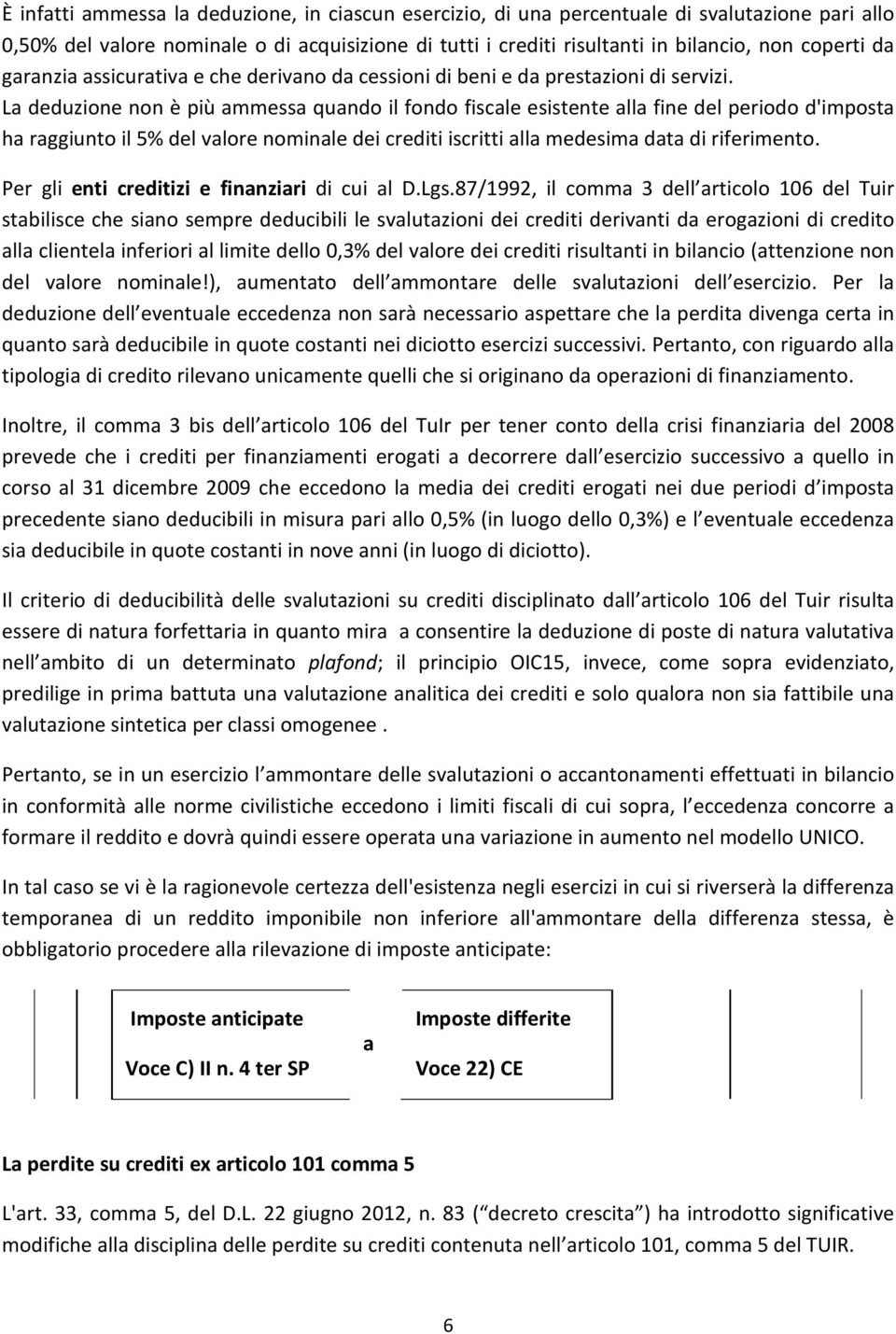 L deduzione non è più mmess qundo il fondo fiscle esistente ll fine del periodo d'impost h rggiunto il 5% del vlore nominle dei crediti iscritti ll medesim dt di riferimento.