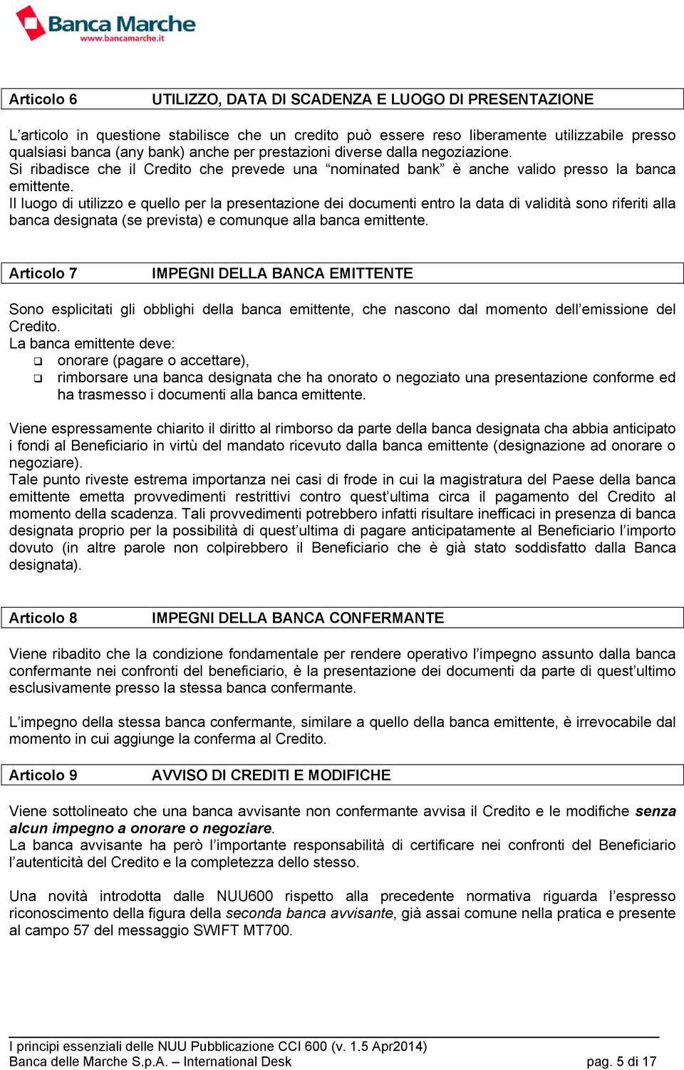 Il luogo di utilizzo e quello per la presentazione dei documenti entro la data di validità sono riferiti alla banca designata (se prevista) e comunque alla banca emittente.