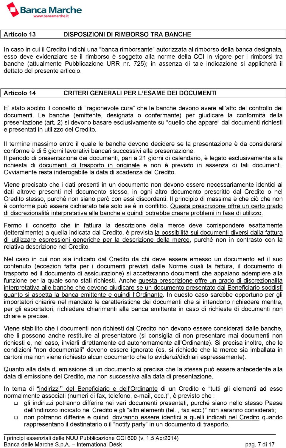 Articolo 14 CRITERI GENERALI PER L ESAME DEI DOCUMENTI E stato abolito il concetto di ragionevole cura che le banche devono avere all atto del controllo dei documenti.