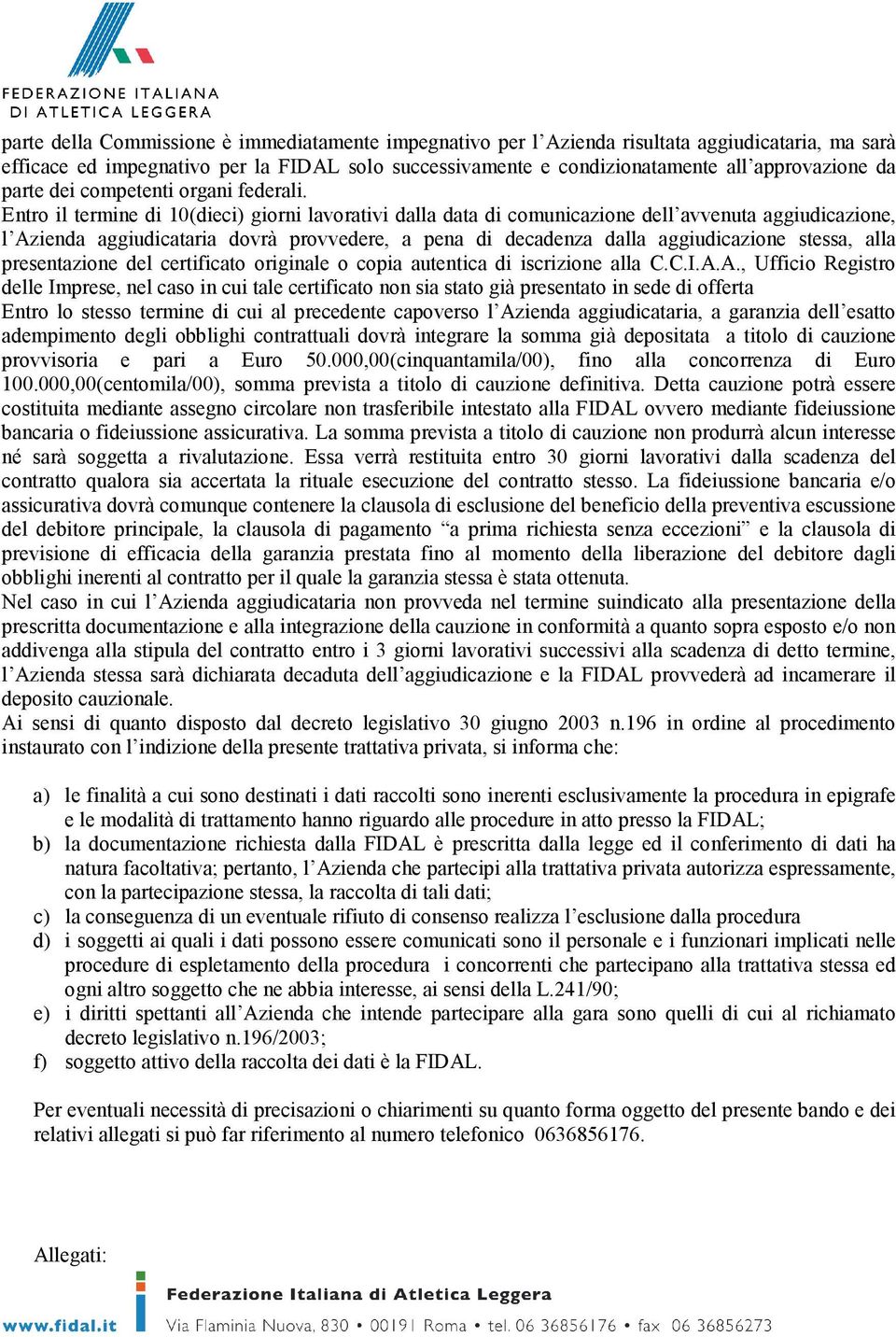 Entro il termine di 10(dieci) giorni lavorativi dalla data di comunicazione dell avvenuta aggiudicazione, l Azienda aggiudicataria dovrà provvedere, a pena di decadenza dalla aggiudicazione stessa,