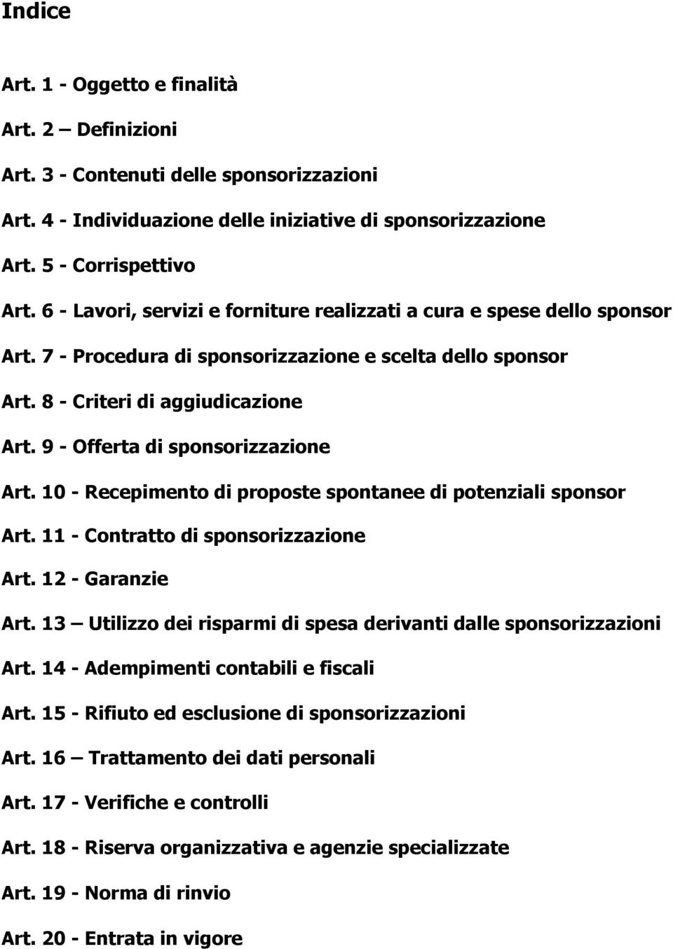 9 - Offerta di sponsorizzazione Art. 10 - Recepimento di proposte spontanee di potenziali sponsor Art. 11 - Contratto di sponsorizzazione Art. 12 - Garanzie Art.