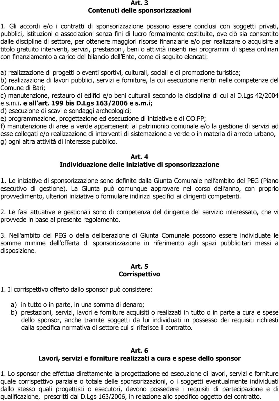 dalle discipline di settore, per ottenere maggiori risorse finanziarie e/o per realizzare o acquisire a titolo gratuito interventi, servizi, prestazioni, beni o attività inseriti nei programmi di