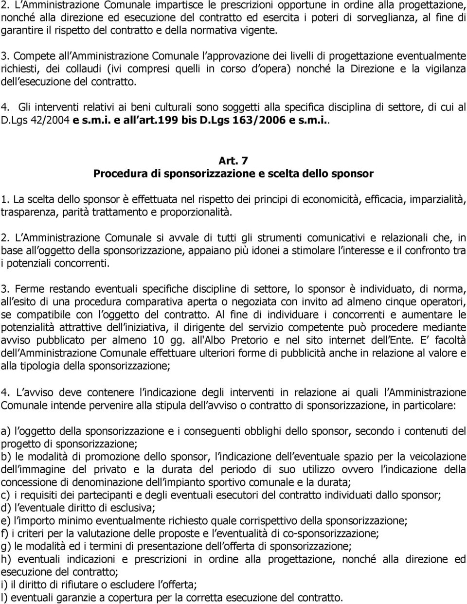 Compete all Amministrazione Comunale l approvazione dei livelli di progettazione eventualmente richiesti, dei collaudi (ivi compresi quelli in corso d opera) nonché la Direzione e la vigilanza dell