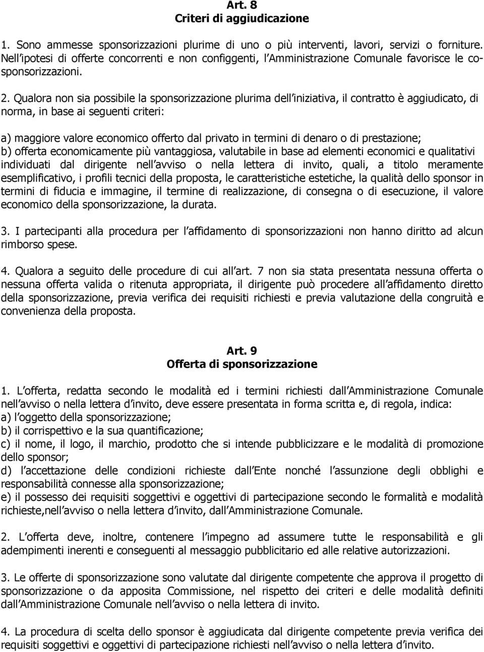 Qualora non sia possibile la sponsorizzazione plurima dell iniziativa, il contratto è aggiudicato, di norma, in base ai seguenti criteri: a) maggiore valore economico offerto dal privato in termini