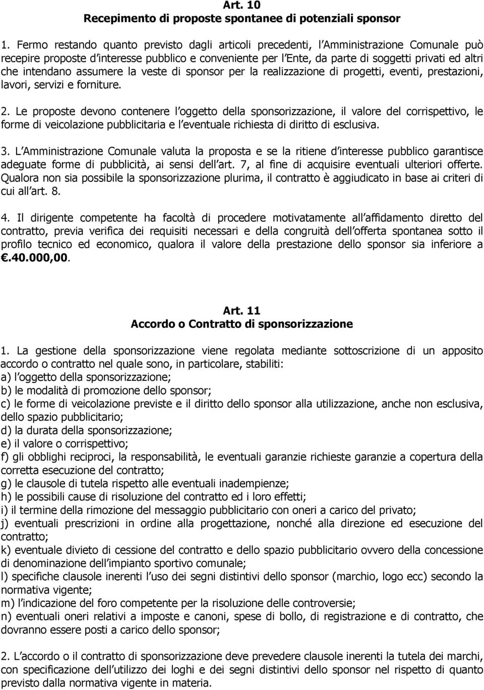 intendano assumere la veste di sponsor per la realizzazione di progetti, eventi, prestazioni, lavori, servizi e forniture. 2.