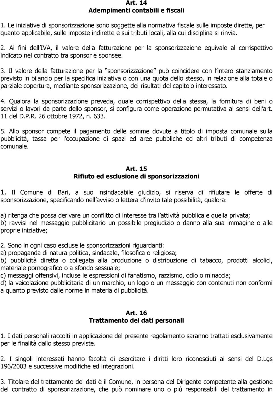 Ai fini dell IVA, il valore della fatturazione per la sponsorizzazione equivale al corrispettivo indicato nel contratto tra sponsor e sponsee. 3.