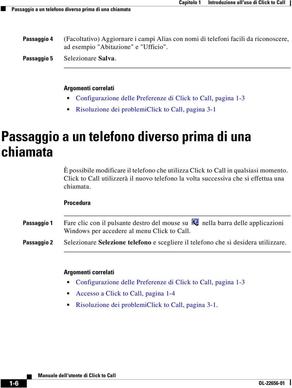 Configurazione delle Preferenze di Click to Call, pagina 1-3 Risoluzione dei problemiclick to Call, pagina 3-1 Passaggio a un telefono diverso prima di una chiamata È possibile modificare il telefono