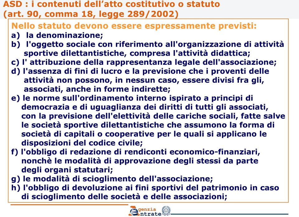 compresa l'attività didattica; c) l' attribuzione della rappresentanza legale dell'associazione; d) l'assenza di fini di lucro e la previsione che i proventi delle attività non possono, in nessun