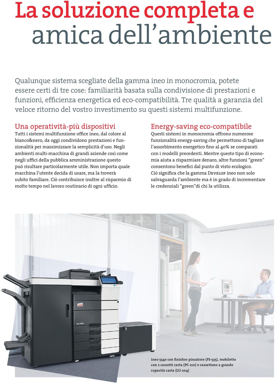 Una operatività-più dispositivi Tutti i sistemi multifunzione office ineo, dal cole al bianco&nero, da oggi condividono prestazioni e funzionalità per massimizzare la semplicità d uso.