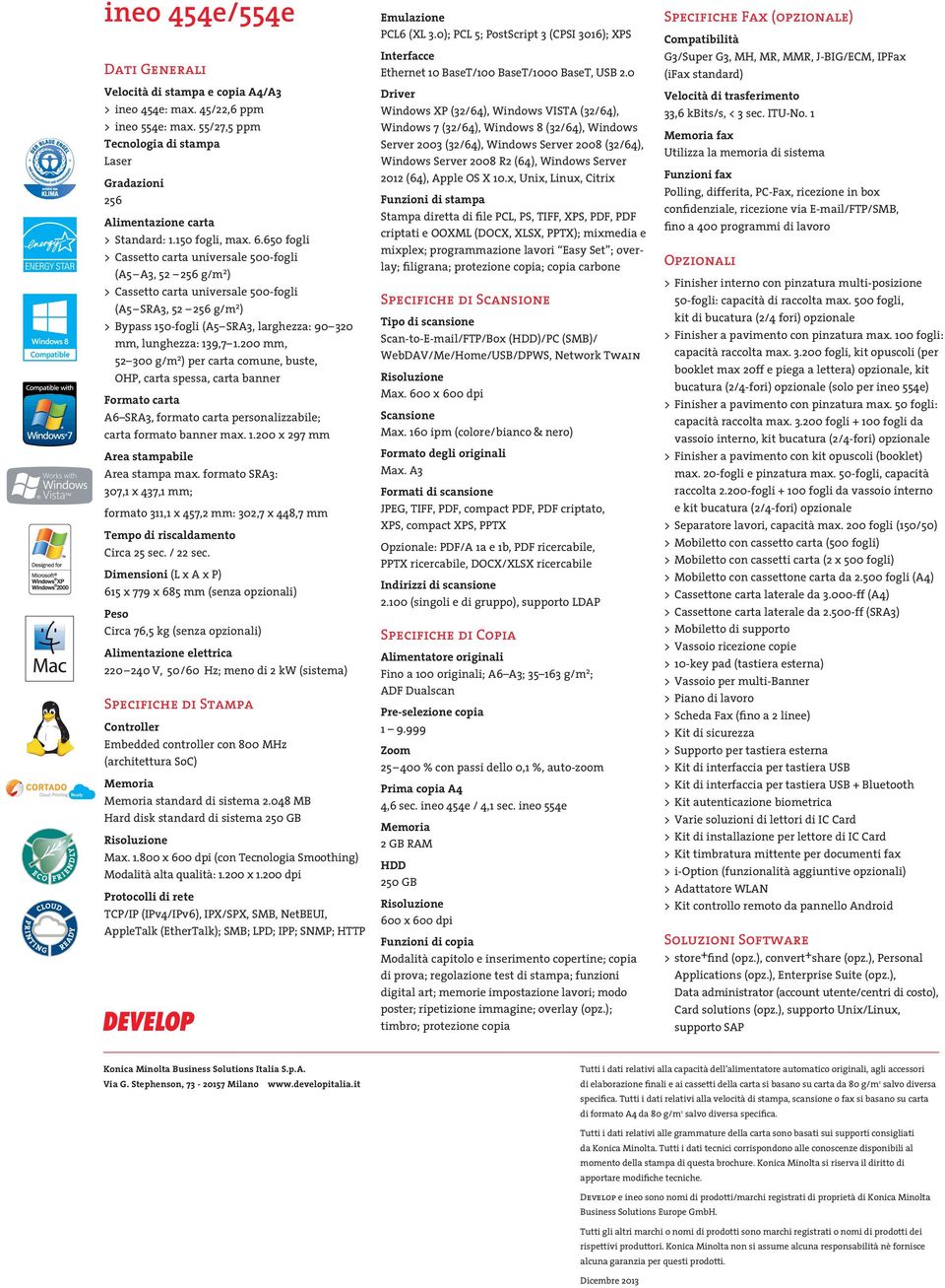 45/22,6 ppm > ineo 554e: max. 55/27,5 ppm Tecnologia di stampa Laser Gradazioni 256 Alimentazione carta > Standard: 1.150 fogli, max. 6.