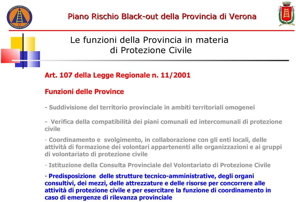 Coordinamento e svolgimento, in collaborazione con gli enti locali, delle attività di formazione dei volontari appartenenti alle organizzazioni e ai gruppi di volontariato di protezione civile -