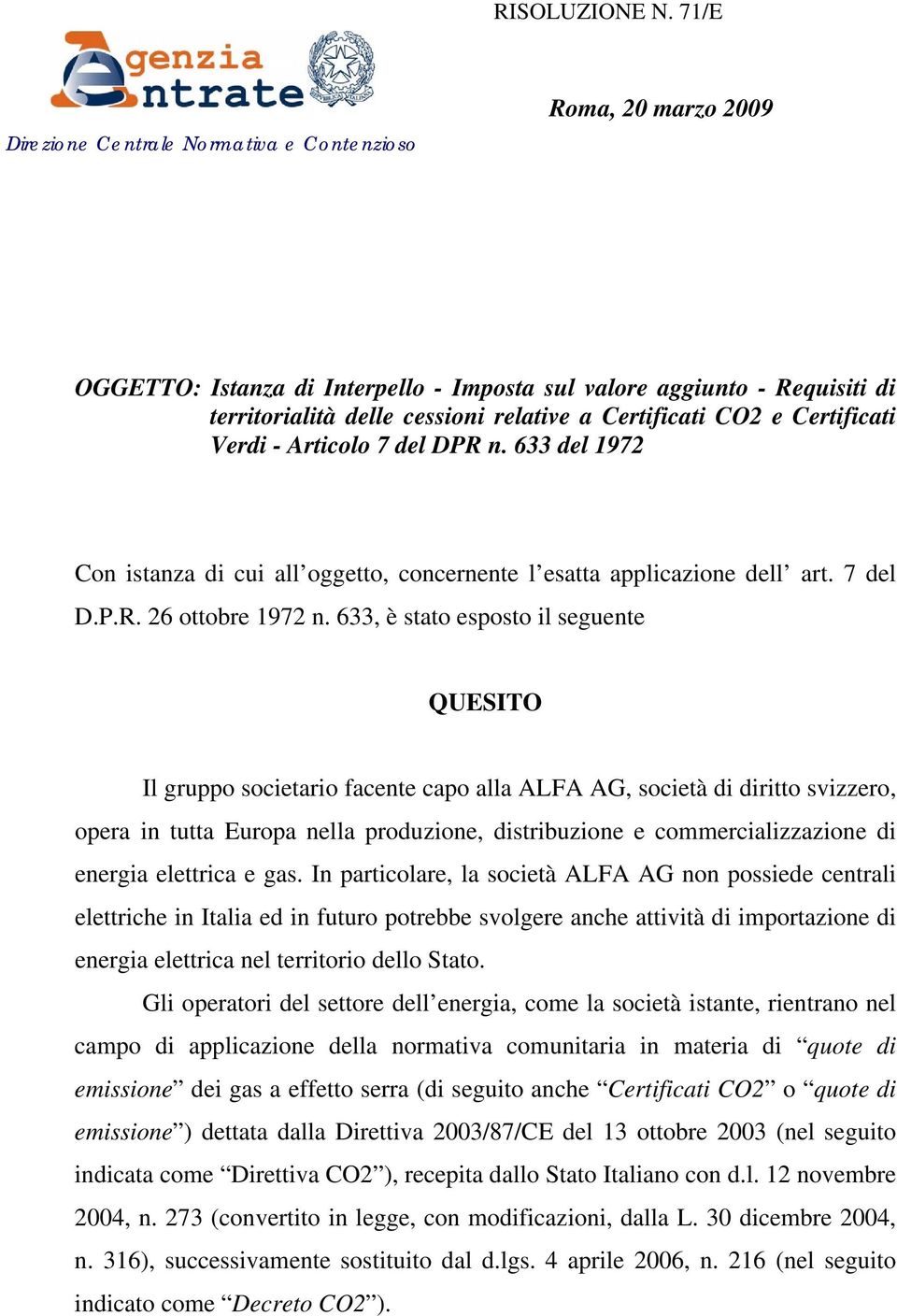 633 del 1972 Con istanza di cui all oggetto, concernente l esatta applicazione dell art. 7 del D.P.R. 26 ottobre 1972 n.