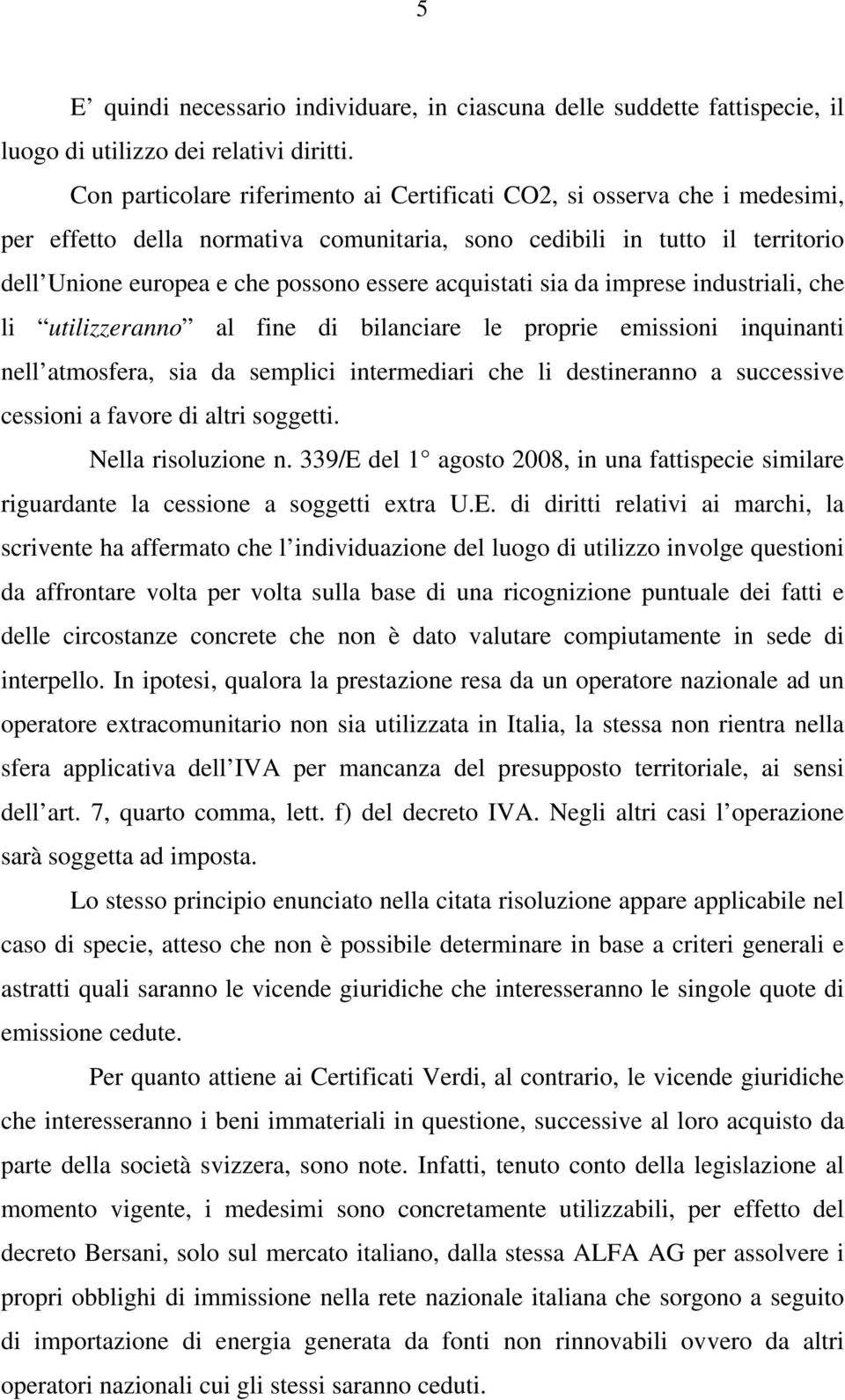 acquistati sia da imprese industriali, che li utilizzeranno al fine di bilanciare le proprie emissioni inquinanti nell atmosfera, sia da semplici intermediari che li destineranno a successive