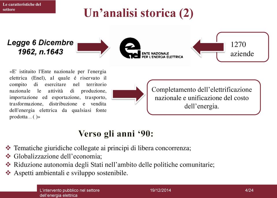 produzione, importazione ed esportazione, trasporto, trasformazione, distribuzione e vendita dell'energia elettrica da qualsiasi fonte prodotta ( )» Completamento dell