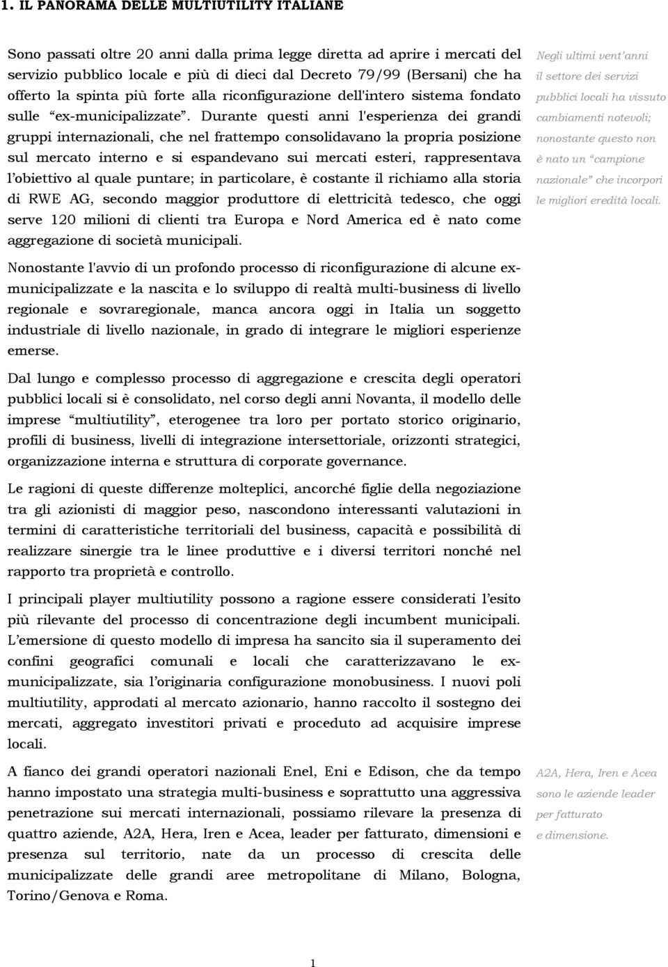 Durante questi anni l'esperienza dei grandi gruppi internazionali, che nel frattempo consolidavano la propria posizione sul mercato interno e si espandevano sui mercati esteri, rappresentava l