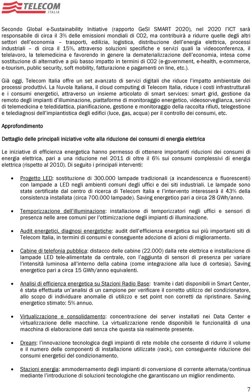 il telelavoro, la telemedicina e favorendo in genere la dematerializzazione dell economia, intesa come sostituzione di alternative a più basso impatto in termini di CO2 (e-government, e-health,