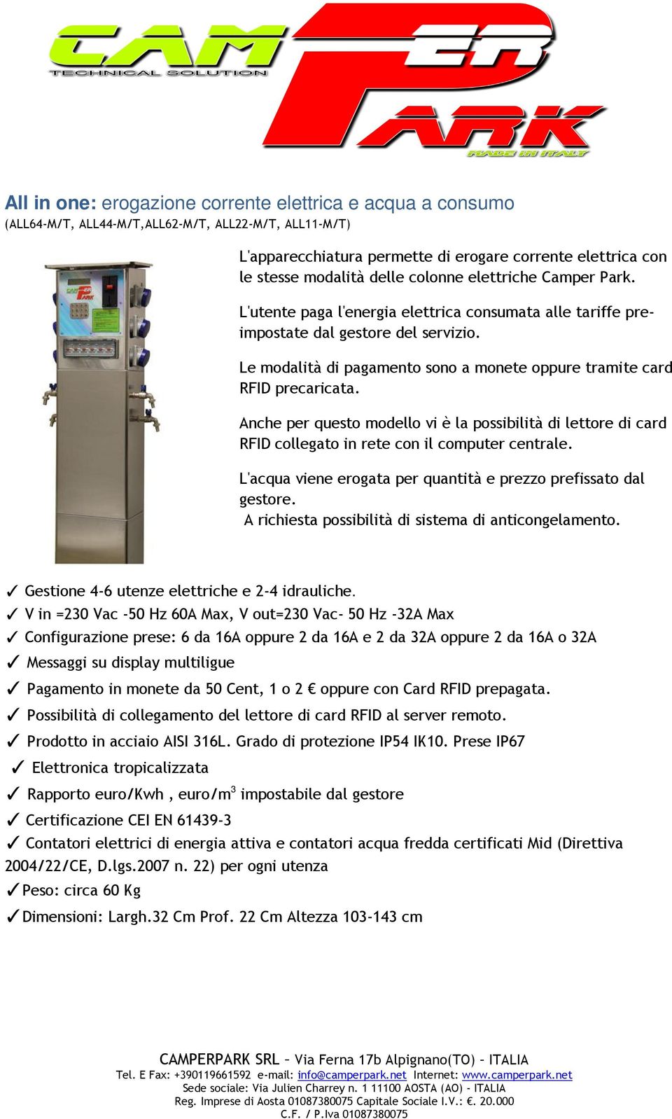 Le modalità di pagamento sono a monete oppure tramite card RFID precaricata. Anche per questo modello vi è la possibilità di lettore di card RFID collegato in rete con il computer centrale.