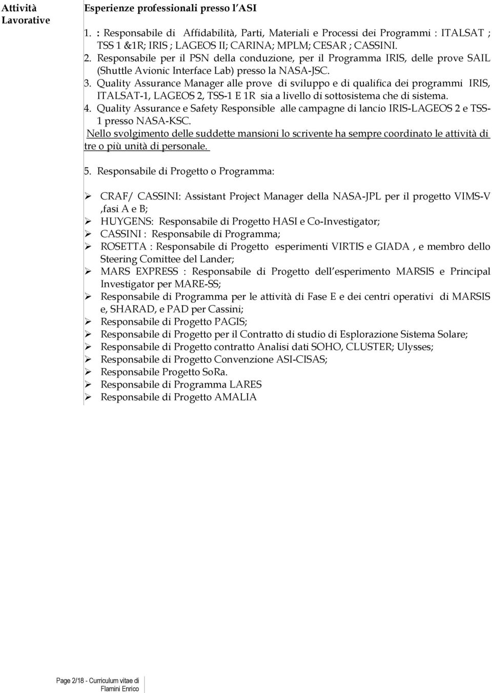 Responsabile per il PSN della conduzione, per il Programma IRIS, delle prove SAIL (Shuttle Avionic Interface Lab) presso la NASA-JSC. 3.