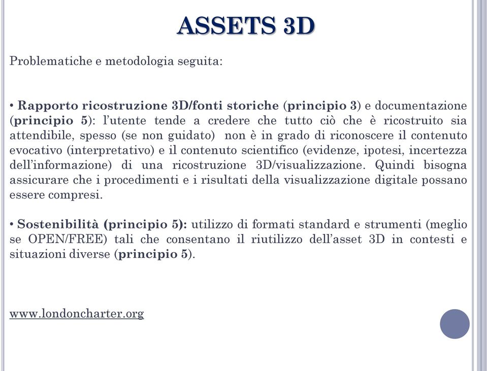 informazione) di una ricostruzione 3D/visualizzazione. Quindi bisogna assicurare che i procedimenti e i risultati della visualizzazione digitale possano essere compresi.