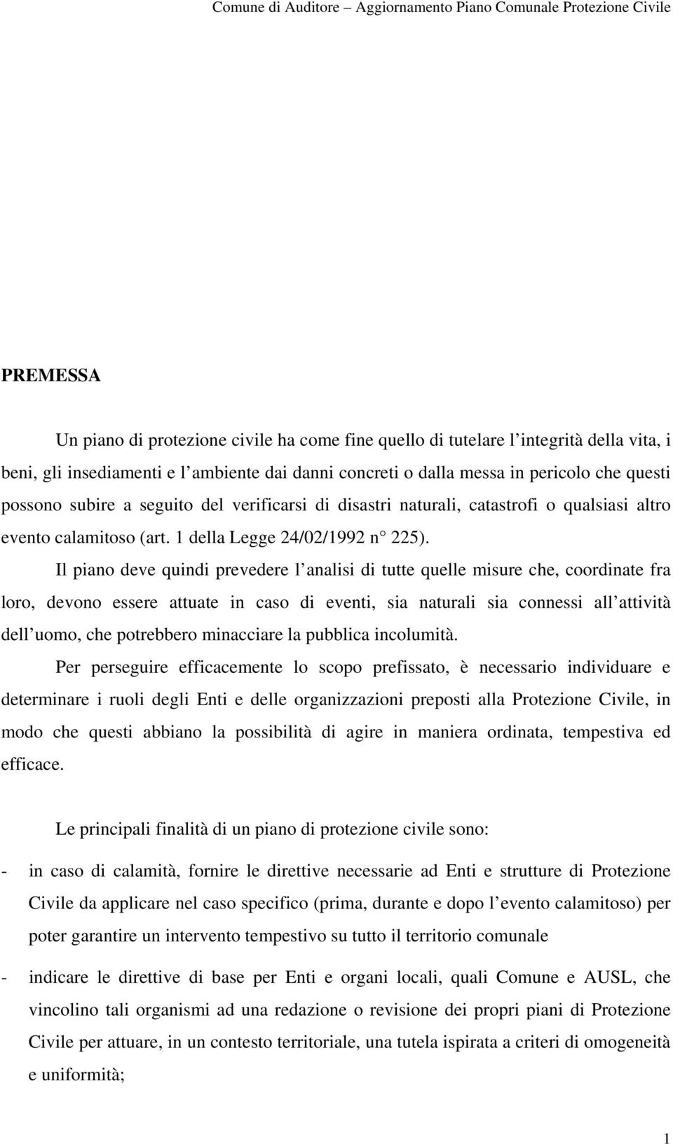 Il piano deve quindi prevedere l analisi di tutte quelle misure che, coordinate fra loro, devono essere attuate in caso di eventi, sia naturali sia connessi all attività dell uomo, che potrebbero