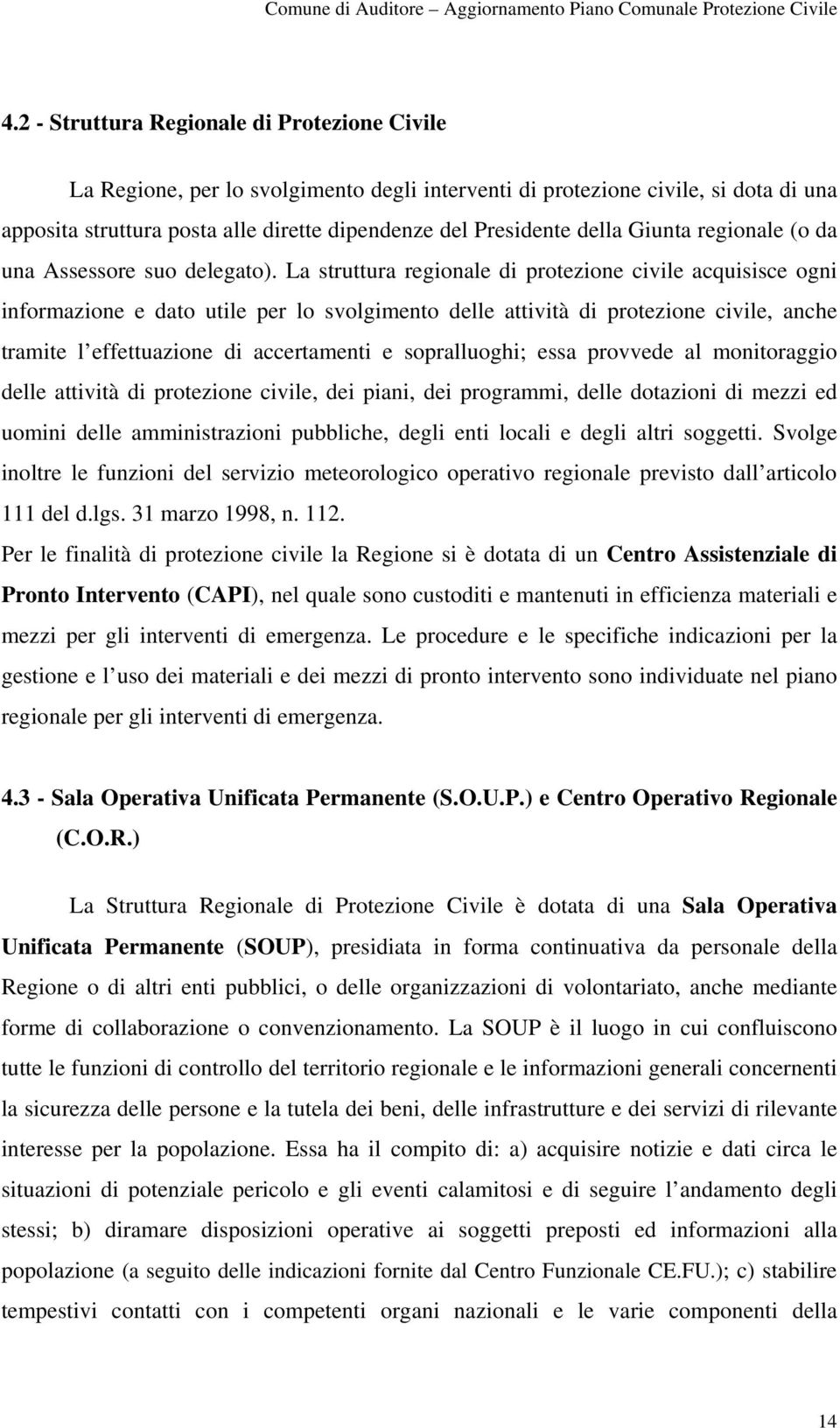 La struttura regionale di protezione civile acquisisce ogni informazione e dato utile per lo svolgimento delle attività di protezione civile, anche tramite l effettuazione di accertamenti e