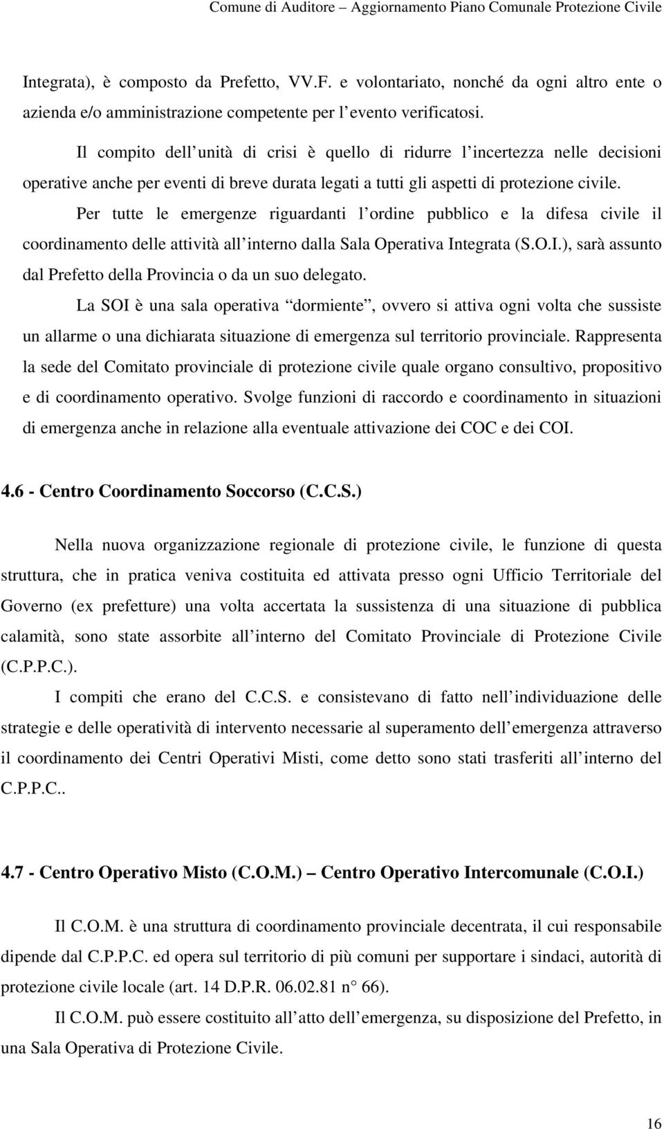 Per tutte le emergenze riguardanti l ordine pubblico e la difesa civile il coordinamento delle attività all interno dalla Sala Operativa In