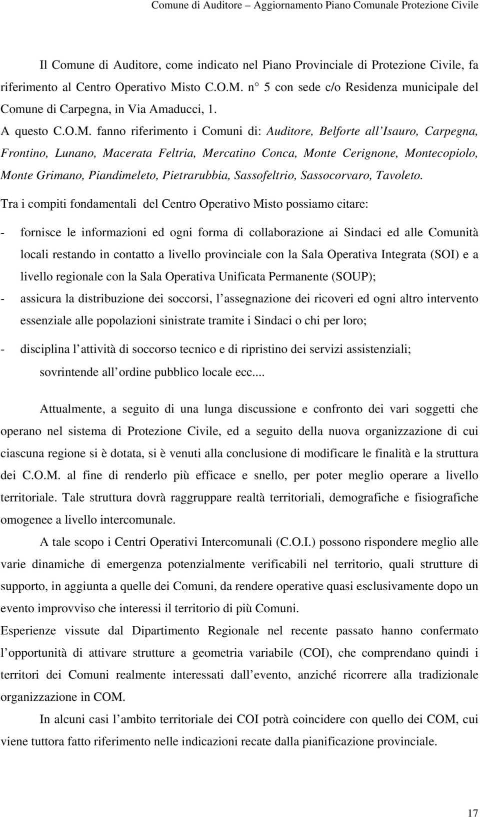 fanno riferimento i Comuni di: Auditore, Belforte all Isauro, Carpegna, Frontino, Lunano, Macerata Feltria, Mercatino Conca, Monte Cerignone, Montecopiolo, Monte Grimano, Piandimeleto, Pietrarubbia,