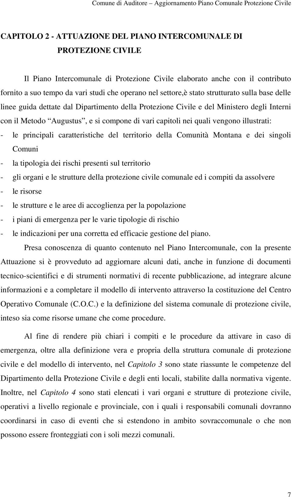 vengono illustrati: - le principali caratteristiche del territorio della Comunità Montana e dei singoli Comuni - la tipologia dei rischi presenti sul territorio - gli organi e le strutture della