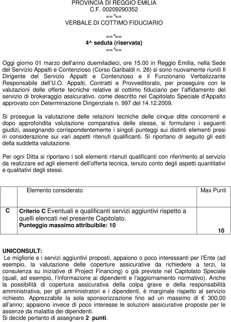 26) si sono nuovamente riuniti Il Dirigente del Servizio Appalti e Contenzioso e il Funzionario Verbalizzante Responsabile dell U.O.