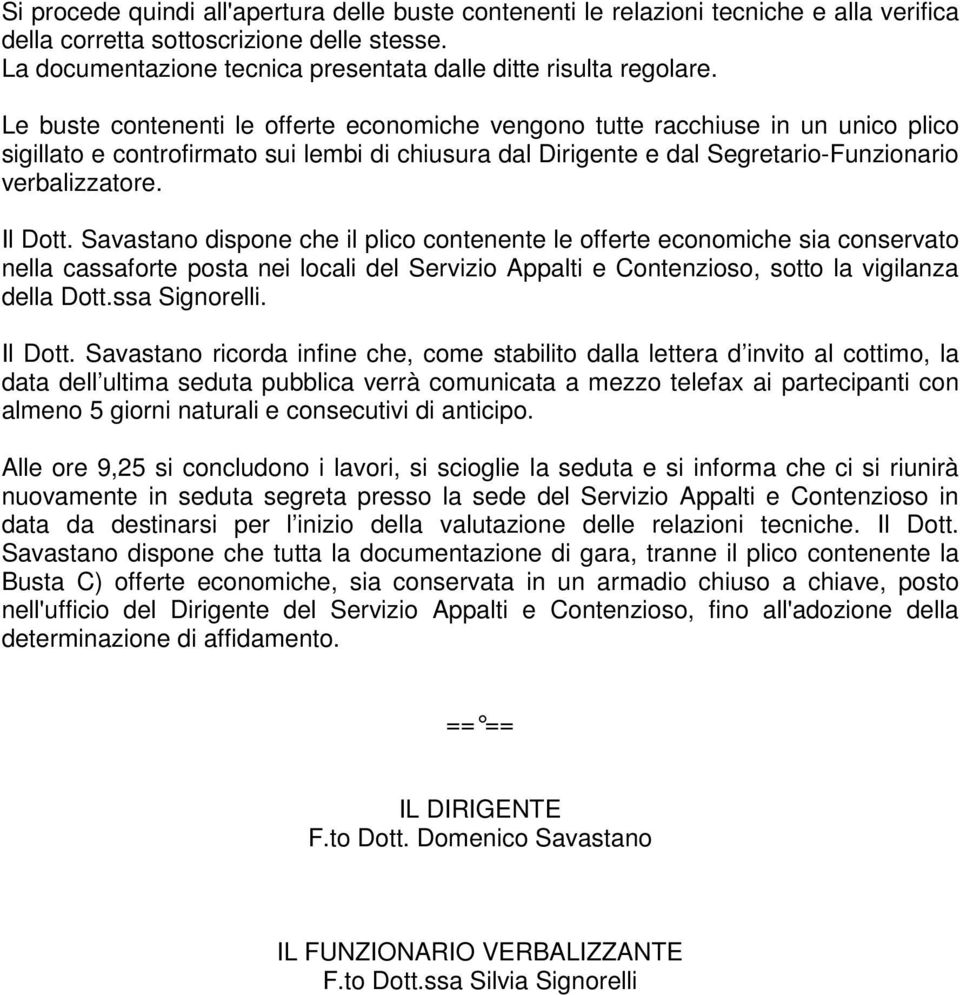 Le buste contenenti le offerte economiche vengono tutte racchiuse in un unico plico sigillato e controfirmato sui lembi di chiusura dal Dirigente e dal Segretario-Funzionario verbalizzatore. Il Dott.