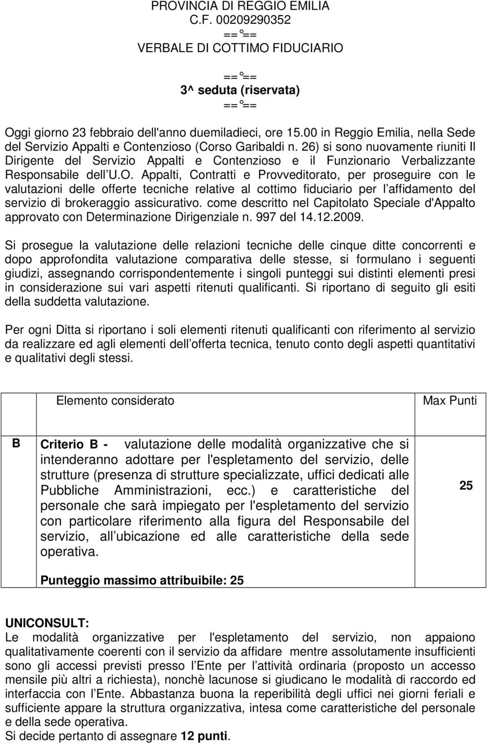 26) si sono nuovamente riuniti Il Dirigente del Servizio Appalti e Contenzioso e il Funzionario Verbalizzante Responsabile dell U.O.