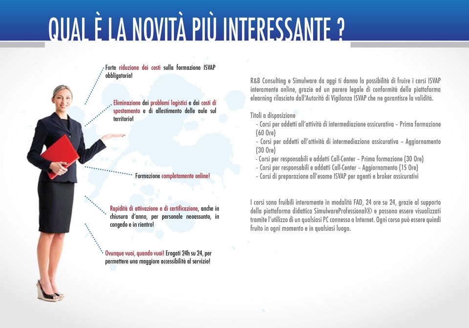 R&B Consulting e Simulware da oggi ti danno la possibilità di fruire i corsi ISVAP interamente online, grazie ad un parere legale di conformità della piattaforma elearning rilasciato dall'autorità di