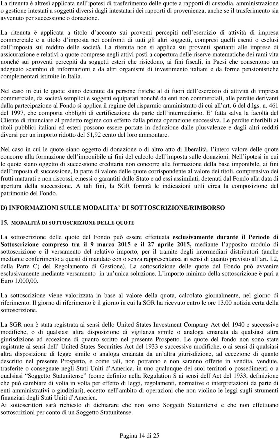 La ritenuta è applicata a titolo d acconto sui proventi percepiti nell esercizio di attività di impresa commerciale e a titolo d imposta nei confronti di tutti gli altri soggetti, compresi quelli