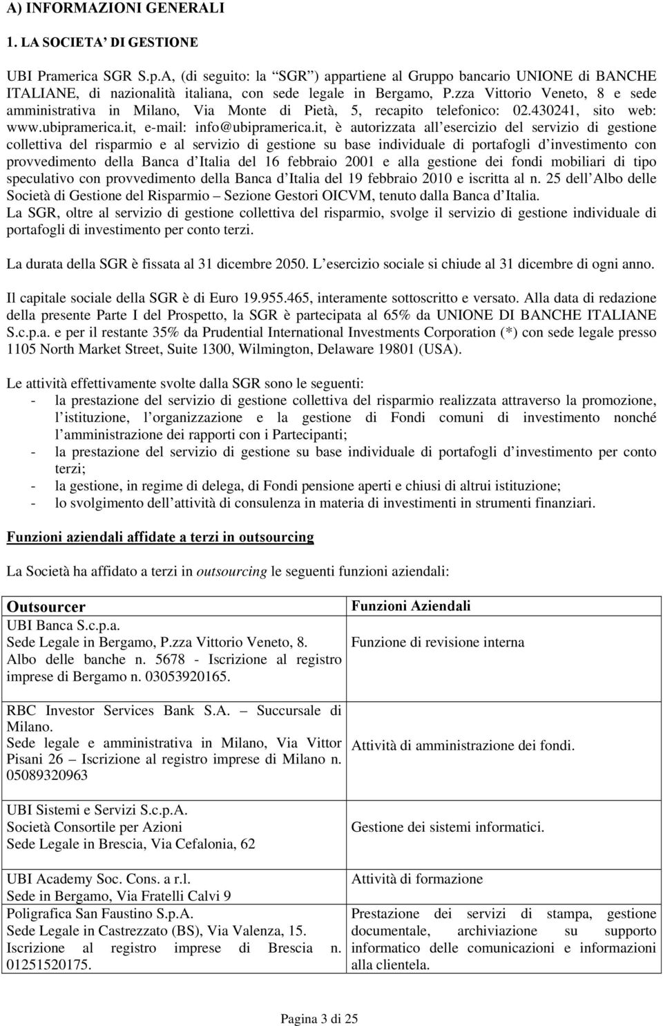 zza Vittorio Veneto, 8 e sede amministrativa in Milano, Via Monte di Pietà, 5, recapito telefonico: 02.430241, sito web: www.ubipramerica.it, e-mail: info@ubipramerica.