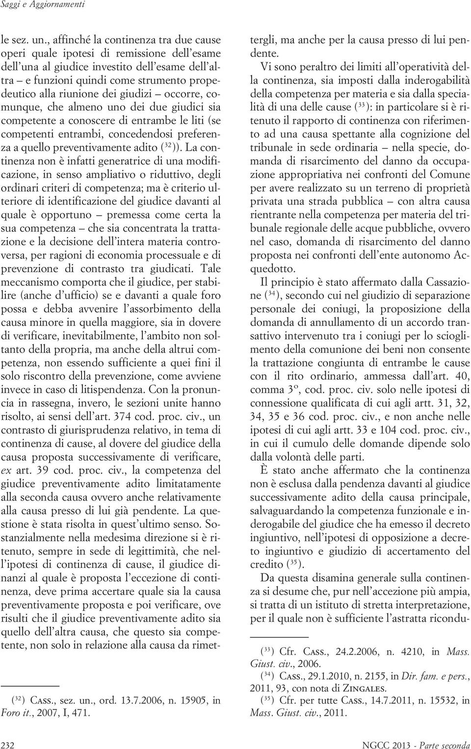 , affinché la continenza tra due cause operi quale ipotesi di remissione dell esame dell una al giudice investito dell esame dell altra e funzioni quindi come strumento propedeutico alla riunione dei