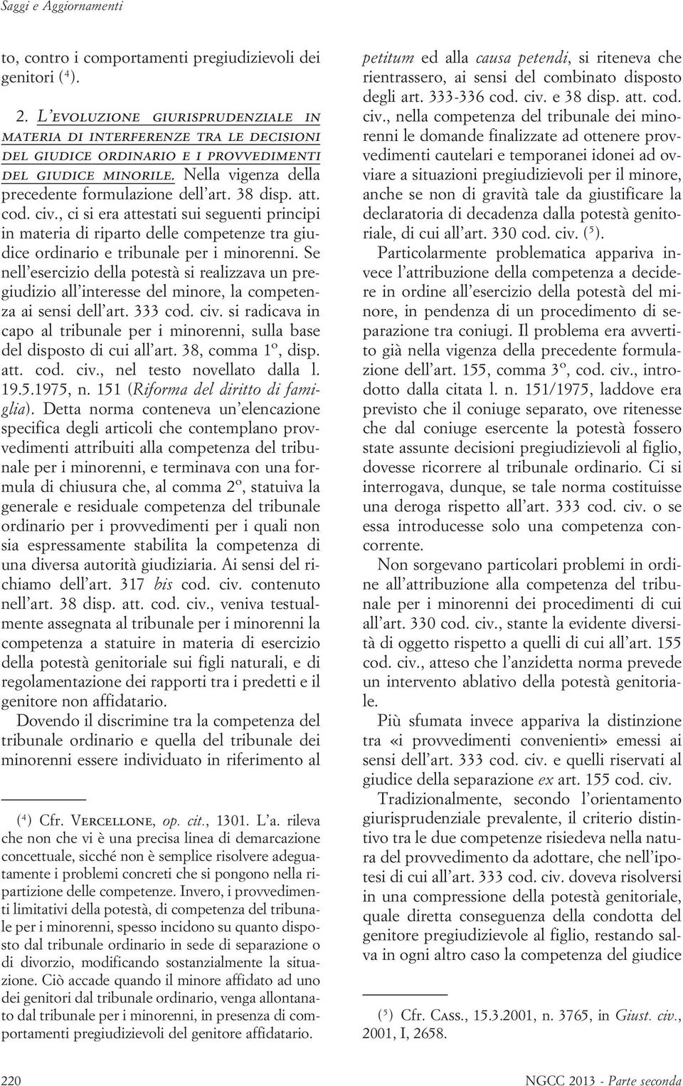 att. cod. civ., ci si era attestati sui seguenti principi in materia di riparto delle competenze tra giudice ordinario e tribunale per i minorenni.