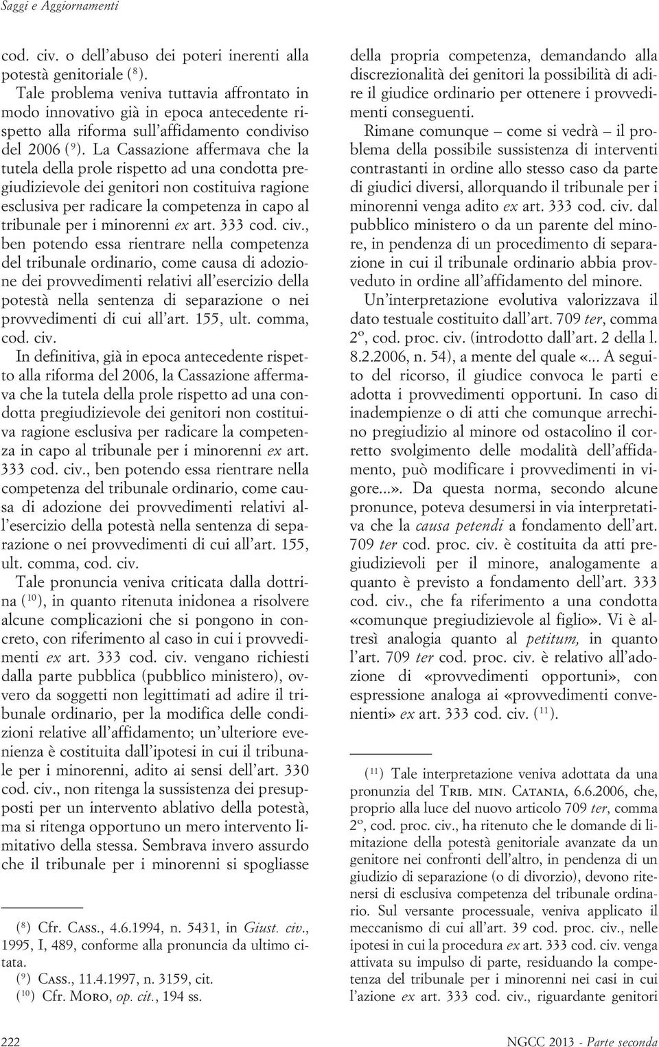 La Cassazione affermava che la tutela della prole rispetto ad una condotta pregiudizievole dei genitori non costituiva ragione esclusiva per radicare la competenza in capo al tribunale per i