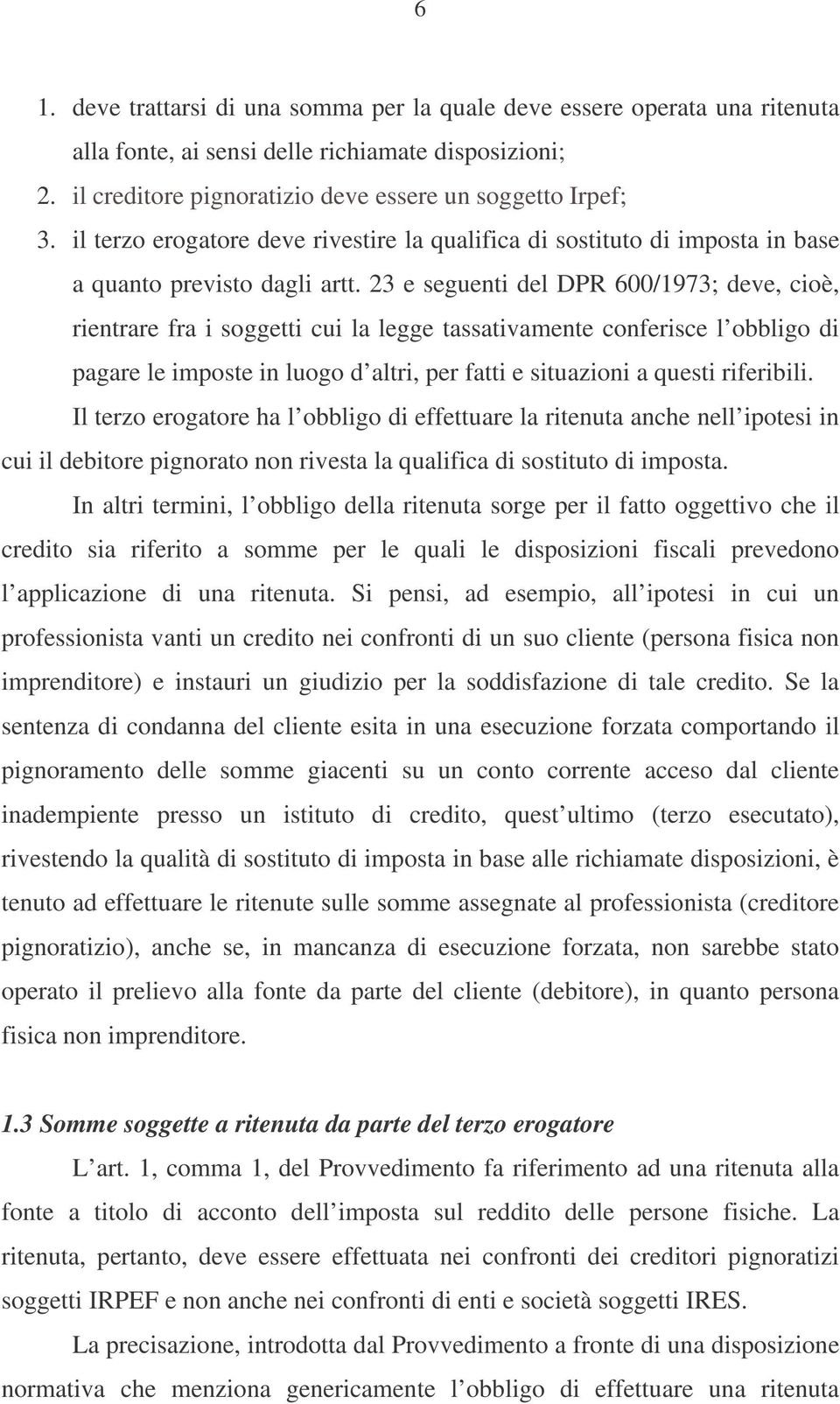 23 e seguenti del DPR 600/1973; deve, cioè, rientrare fra i soggetti cui la legge tassativamente conferisce l obbligo di pagare le imposte in luogo d altri, per fatti e situazioni a questi riferibili.