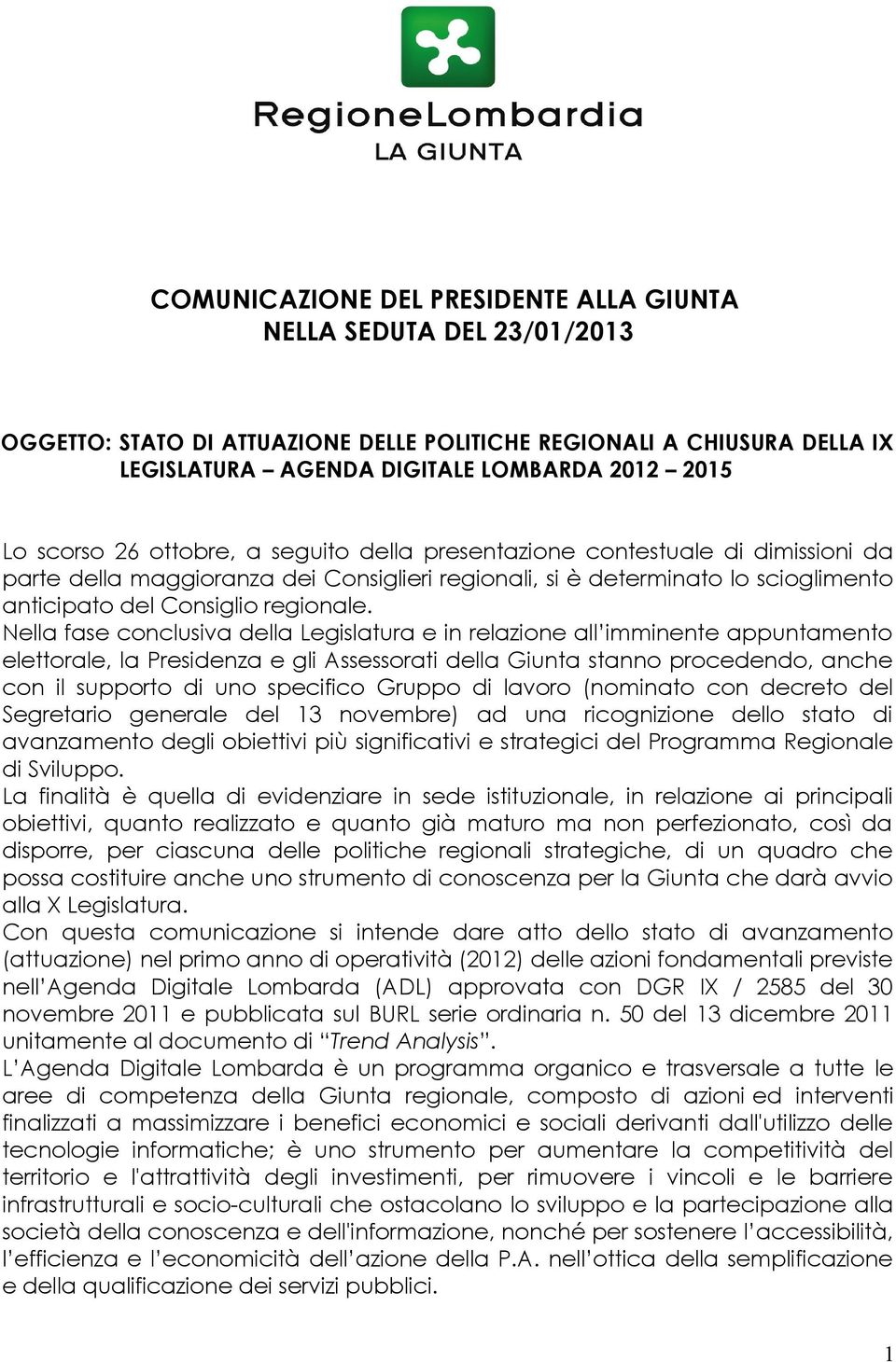 Nella fase conclusiva della Legislatura e in relazione all imminente appuntamento elettorale, la Presidenza e gli Assessorati della Giunta stanno procedendo, anche con il supporto di uno specifico