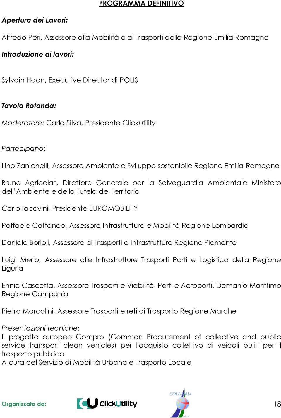 Salvaguardia Ambientale Ministero dell Ambiente e della Tutela del Territorio Carlo Iacovini, Presidente EUROMOBILITY Raffaele Cattaneo, Assessore Infrastrutture e Mobilità Regione Lombardia Daniele